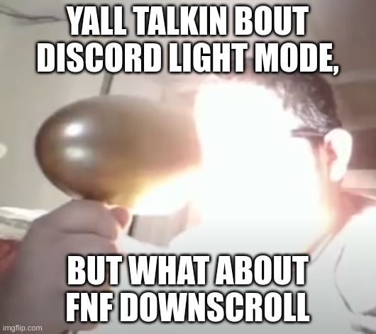 Kid blinding himself | YALL TALKIN BOUT DISCORD LIGHT MODE, BUT WHAT ABOUT FNF DOWNSCROLL | image tagged in light,light mode,dark,dark mode,fnf,friday night funkin | made w/ Imgflip meme maker