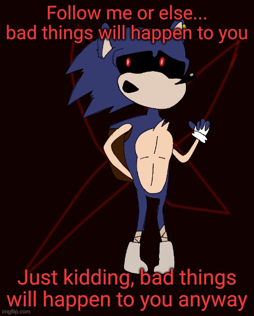 anyway, bye guys | Follow me or else... bad things will happen to you; Just kidding, bad things will happen to you anyway | image tagged in curse of x | made w/ Imgflip meme maker
