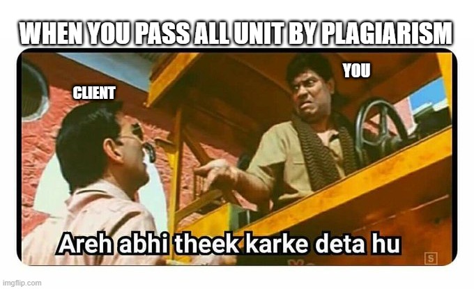 Abhi theek karke deta hu | WHEN YOU PASS ALL UNIT BY PLAGIARISM; YOU; CLIENT | image tagged in abhi theek karke deta hu | made w/ Imgflip meme maker