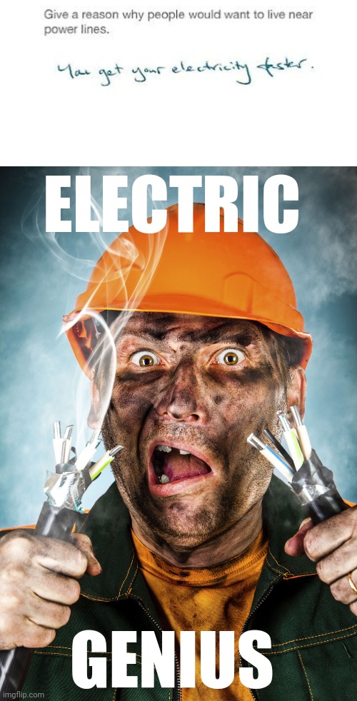 Electricity | ELECTRIC; GENIUS | image tagged in electrician,electricity,electric,power lines,memes,funny test answers | made w/ Imgflip meme maker