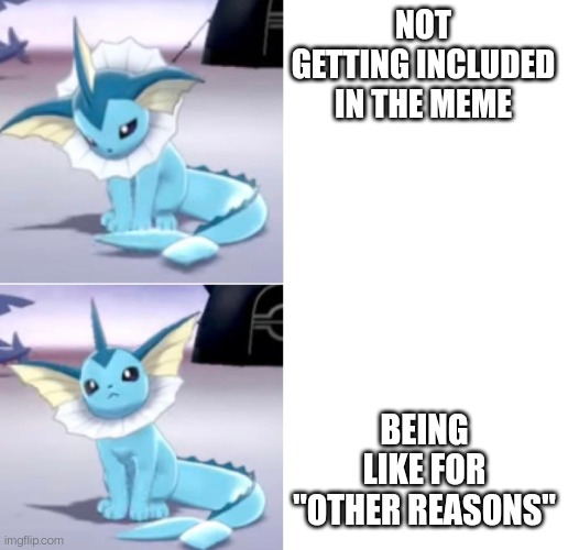 Drake hotline Vaporeon edition | NOT GETTING INCLUDED IN THE MEME BEING LIKE FOR "OTHER REASONS" | image tagged in drake hotline vaporeon edition | made w/ Imgflip meme maker