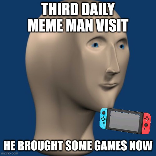 meme man | THIRD DAILY MEME MAN VISIT; HE BROUGHT SOME GAMES NOW | image tagged in meme man,daily meme man,gamr | made w/ Imgflip meme maker