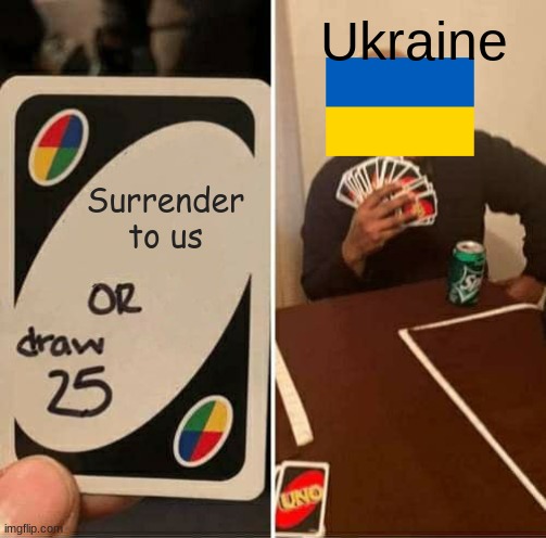 Ukraine vs russia | Ukraine; Surrender to us | image tagged in memes,uno draw 25 cards | made w/ Imgflip meme maker