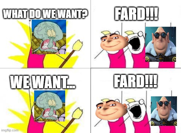 What Do We Want | WHAT DO WE WANT? FARD!!! FARD!!! WE WANT... | image tagged in memes,what do we want | made w/ Imgflip meme maker