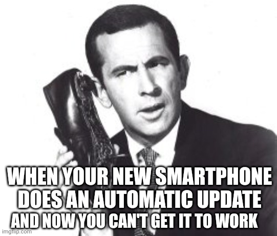Automatic updates | WHEN YOUR NEW SMARTPHONE DOES AN AUTOMATIC UPDATE; AND NOW YOU CAN'T GET IT TO WORK | image tagged in smartphone | made w/ Imgflip meme maker