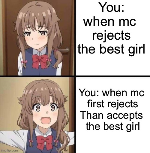 Anime meme | You: when mc 
rejects the best girl; You: when mc 
first rejects
Than accepts 
the best girl | image tagged in kaede from bunny girl senpai | made w/ Imgflip meme maker