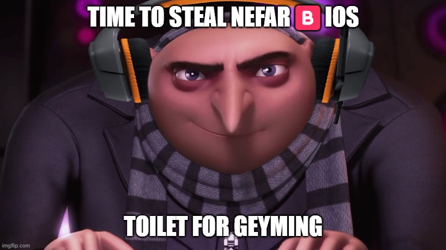 groo ?? | TIME TO STEAL NEFAR🅱️IOS; TOILET FOR GEYMING | image tagged in groo | made w/ Imgflip meme maker