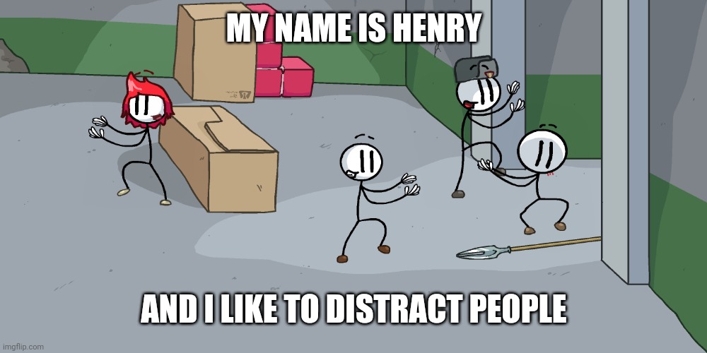 MY NAME IS HENRY; AND I LIKE TO DISTRACT PEOPLE | made w/ Imgflip meme maker