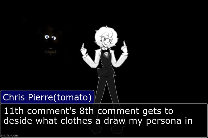 Make it SFW ya sickos | 11th comment's 8th comment gets to deside what clothes a draw my persona in | image tagged in chris pierre temp | made w/ Imgflip meme maker