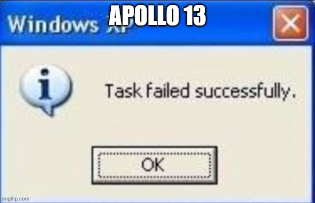 Task failed successfully | APOLLO 13 | image tagged in task failed successfully | made w/ Imgflip meme maker