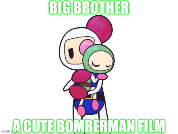 Big Brother.mp3 | BIG BROTHER; A CUTE BOMBERMAN FILM | image tagged in blank white template,bomberman,cute | made w/ Imgflip meme maker