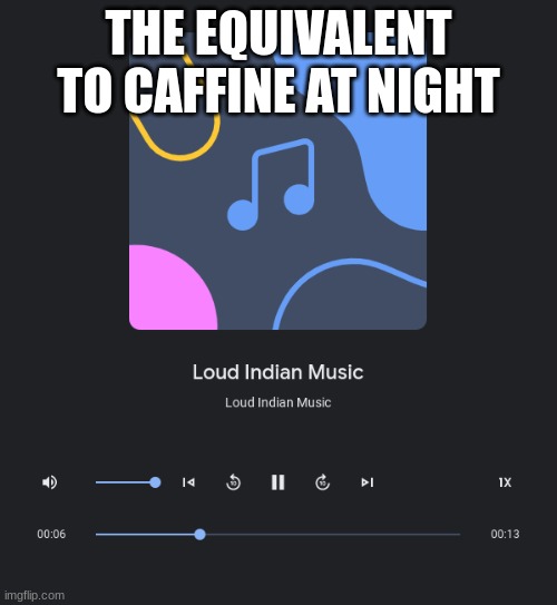 THE EQUIVALENT TO CAFFINE AT NIGHT | made w/ Imgflip meme maker