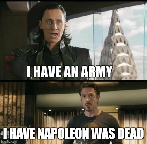 It's okay, why are you next day for Napoleon's dead? | I HAVE NAPOLEON WAS DEAD | image tagged in we have a hulk,memes | made w/ Imgflip meme maker