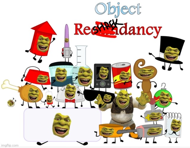don't look up what objects the object redundancy hosts are | image tagged in memes,funny,object show,shrek,photoshop,stop reading the tags | made w/ Imgflip meme maker