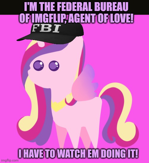 I'M THE FEDERAL BUREAU OF IMGFLIP, AGENT OF LOVE! I HAVE TO WATCH EM DOING IT! | made w/ Imgflip meme maker