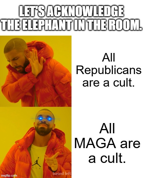 Sorrynotsorry for the puns. | LET'S ACKNOWLEDGE THE ELEPHANT IN THE ROOM. All Republicans are a cult. All MAGA are a cult. based left | image tagged in memes,drake hotline bling,politics,puns,republicans,maga | made w/ Imgflip meme maker