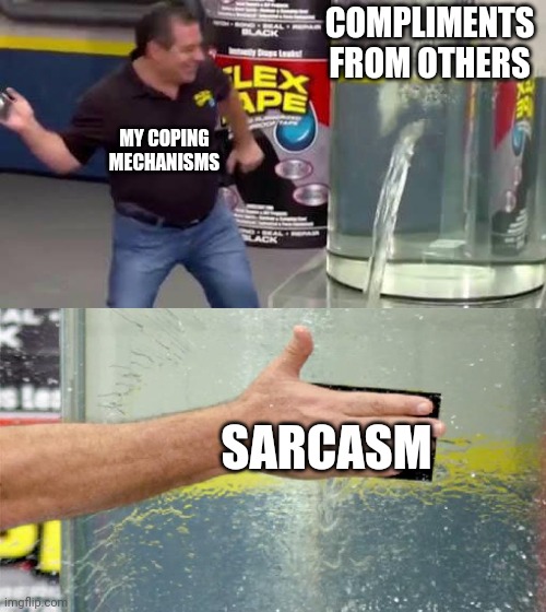 Why Can't I Just Take The Compliment? | COMPLIMENTS FROM OTHERS; MY COPING MECHANISMS; SARCASM | image tagged in flex tape,anxiety,sarcasm | made w/ Imgflip meme maker