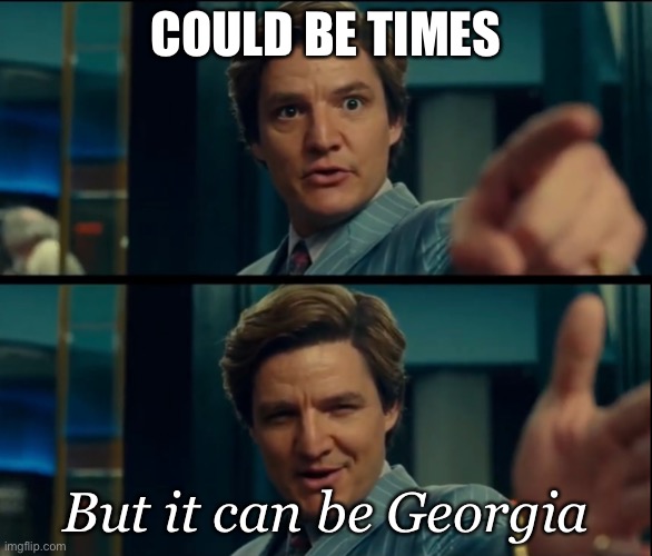 Georgia on my mind | COULD BE TIMES; But it can be Georgia | image tagged in life is good but it can be better,times,georgia | made w/ Imgflip meme maker