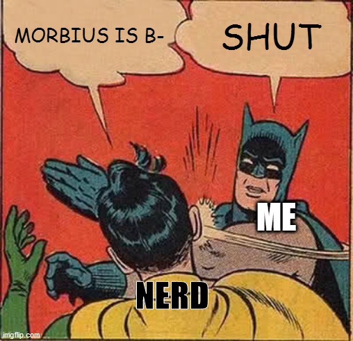 Batman Slapping Robin |  MORBIUS IS B-; SHUT; ME; NERD | image tagged in memes,batman slapping robin | made w/ Imgflip meme maker