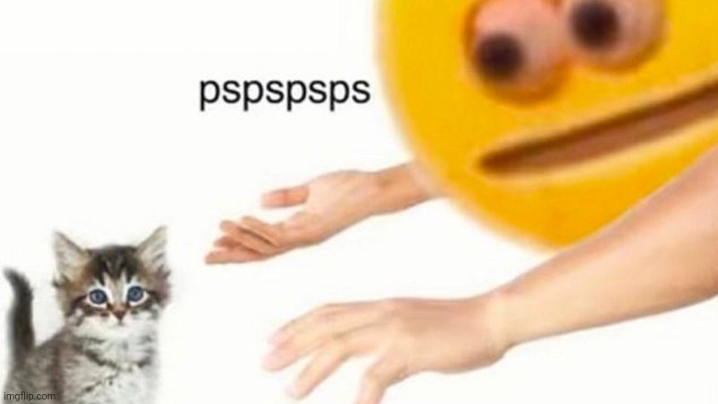 pspspsps | image tagged in pspspsps | made w/ Imgflip meme maker