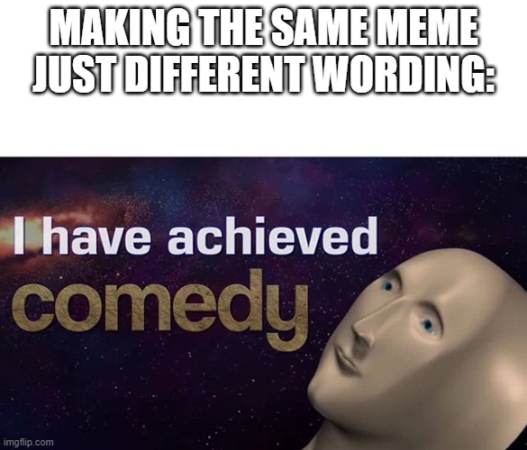 we do minimum amount of tomfoolery | MAKING THE SAME MEME JUST DIFFERENT WORDING: | image tagged in i have achieved comedy | made w/ Imgflip meme maker
