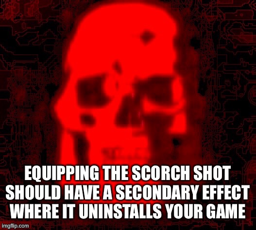 Tf2 skull emoji but deepfried by contentdeleterphotoshop | EQUIPPING THE SCORCH SHOT SHOULD HAVE A SECONDARY EFFECT WHERE IT UNINSTALLS YOUR GAME | image tagged in tf2 skull emoji but deepfried by contentdeleterphotoshop | made w/ Imgflip meme maker