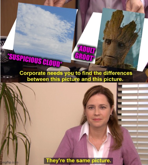 -Saving galaxy. | *ADULT
GROOT*; *SUSPICIOUS CLOUD* | image tagged in memes,they're the same picture,marvel comics,i am groot,totally looks like,cloud strife | made w/ Imgflip meme maker