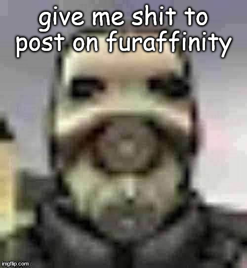 peak content | give me shit to post on furaffinity | image tagged in peak content | made w/ Imgflip meme maker