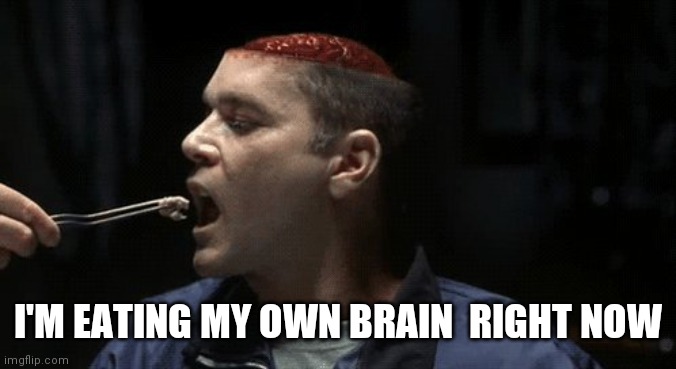 I'M EATING MY OWN BRAIN  RIGHT NOW | made w/ Imgflip meme maker