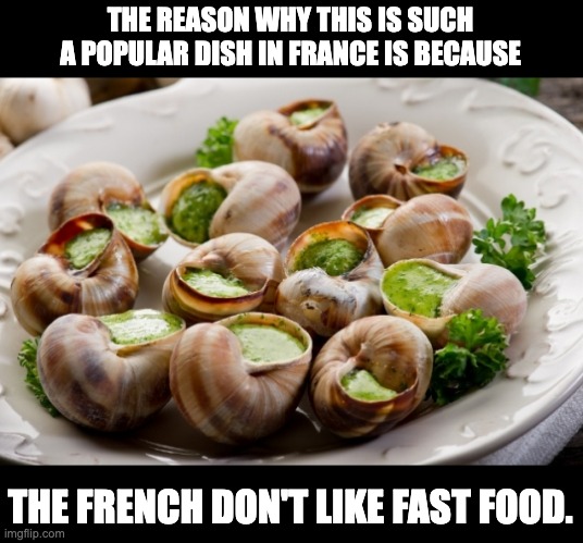 French | THE REASON WHY THIS IS SUCH A POPULAR DISH IN FRANCE IS BECAUSE; THE FRENCH DON'T LIKE FAST FOOD. | image tagged in bad pun | made w/ Imgflip meme maker