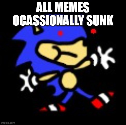 sunky.mpeg | ALL MEMES OCASSIONALLY SUNK | image tagged in sunky mpeg | made w/ Imgflip meme maker