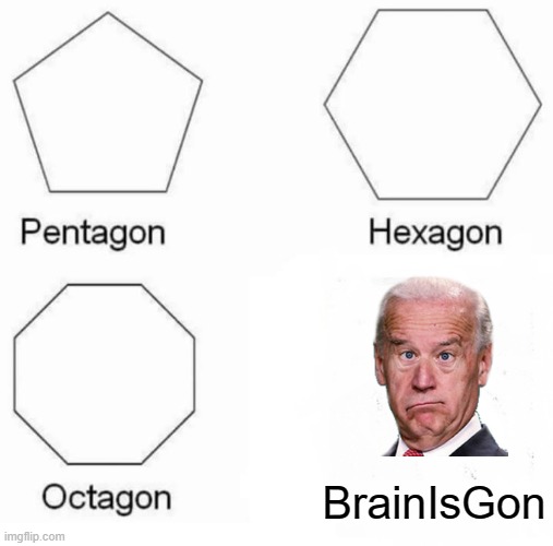 Prezidunce | BrainIsGon | image tagged in memes,pentagon hexagon octagon,biden,joe biden | made w/ Imgflip meme maker
