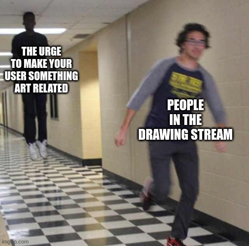 not sending hate, i just found it funny- | THE URGE TO MAKE YOUR USER SOMETHING ART RELATED; PEOPLE IN THE DRAWING STREAM | made w/ Imgflip meme maker