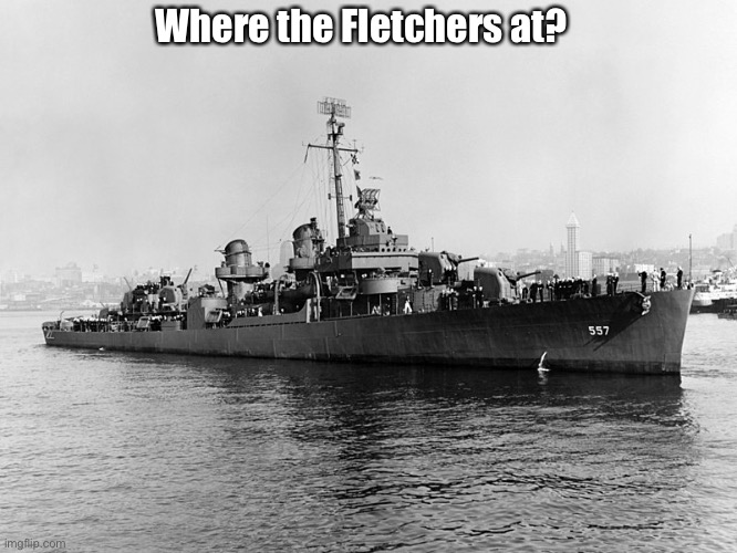 Where the Fletchers at? | image tagged in uss johnston | made w/ Imgflip meme maker