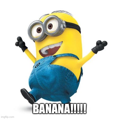 BANANA!!!!! | image tagged in happy minion | made w/ Imgflip meme maker