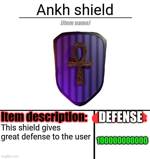 Ankh shield; DEFENSE; 100000000000; This shield gives great defense to the user | made w/ Imgflip meme maker