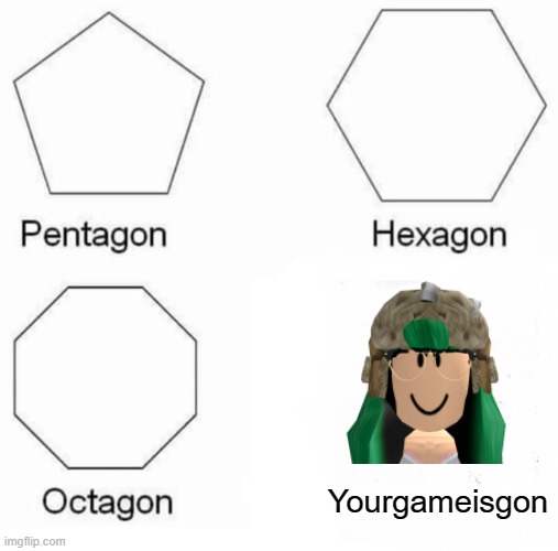 We lost something this game, can you get in this game? |  Yourgameisgon | image tagged in memes,pentagon hexagon octagon | made w/ Imgflip meme maker