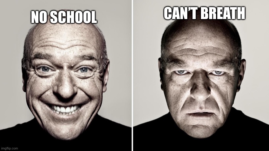 Dean Norris's reaction | CAN’T BREATH NO SCHOOL | image tagged in dean norris's reaction | made w/ Imgflip meme maker