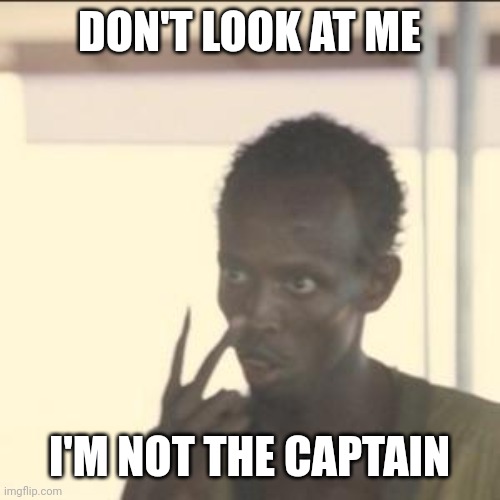 Look At Me Meme | DON'T LOOK AT ME; I'M NOT THE CAPTAIN | image tagged in memes,look at me | made w/ Imgflip meme maker