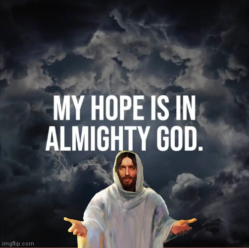 My hope is in Almighty God | image tagged in jesus christ | made w/ Imgflip meme maker
