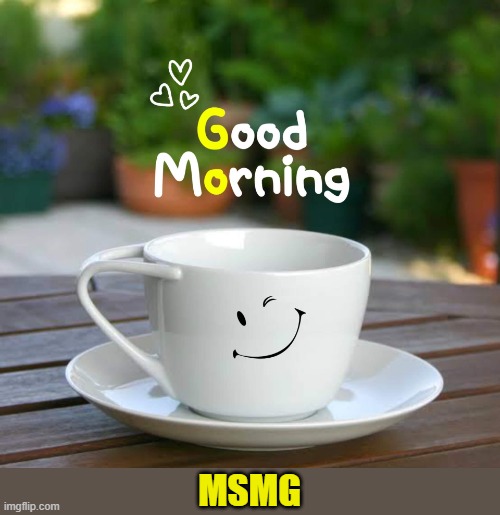 good morning |  MSMG | image tagged in good morning,kewlew | made w/ Imgflip meme maker