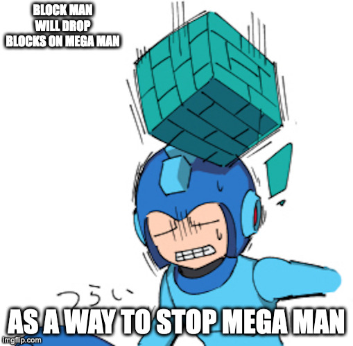 Block Dropped on Mega Man's Head | BLOCK MAN WILL DROP BLOCKS ON MEGA MAN; AS A WAY TO STOP MEGA MAN | image tagged in megaman,memes | made w/ Imgflip meme maker