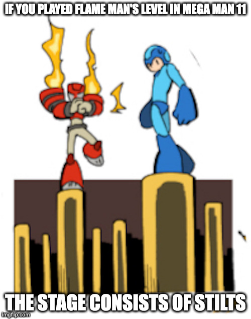 Torch Man's Stage | IF YOU PLAYED FLAME MAN'S LEVEL IN MEGA MAN 11; THE STAGE CONSISTS OF STILTS | image tagged in megaman,memes,torchman,gaming | made w/ Imgflip meme maker