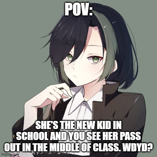 POV:; SHE'S THE NEW KID IN SCHOOL AND YOU SEE HER PASS OUT IN THE MIDDLE OF CLASS. WDYD? | image tagged in no joke or bambi ocs,no erp,no military ocs | made w/ Imgflip meme maker