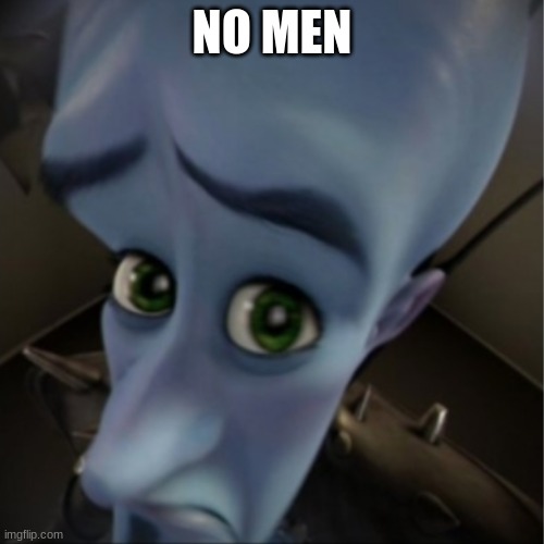Megamind peeking | NO MEN | image tagged in megamind peeking | made w/ Imgflip meme maker
