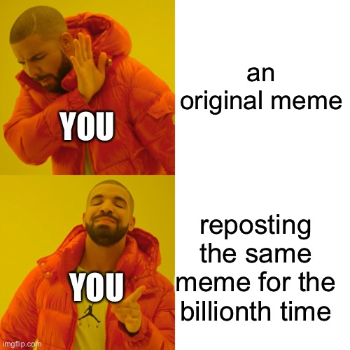 an original meme reposting the same meme for the billionth time YOU YOU | image tagged in memes,drake hotline bling | made w/ Imgflip meme maker