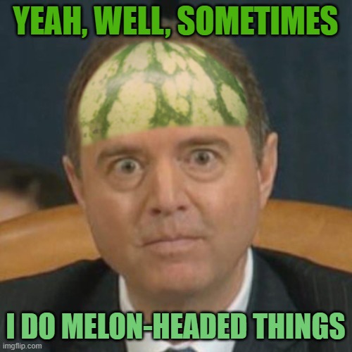 YEAH, WELL, SOMETIMES I DO MELON-HEADED THINGS | made w/ Imgflip meme maker