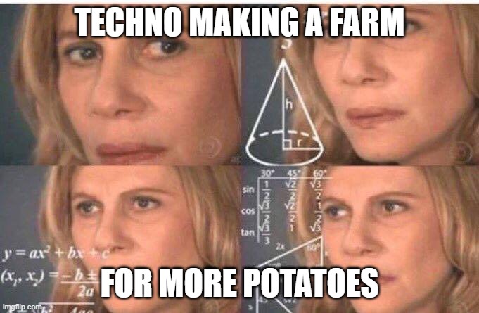 Math lady/Confused lady | TECHNO MAKING A FARM; FOR MORE POTATOES | image tagged in math lady/confused lady | made w/ Imgflip meme maker