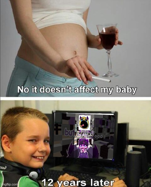 Silly Billy! | image tagged in no it doesn't affect my baby | made w/ Imgflip meme maker