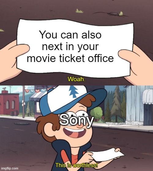 Am I get it? | You can also next in your movie ticket office; Sony | image tagged in this is worthless,memes | made w/ Imgflip meme maker